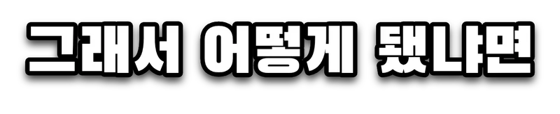 흰 글자에 검은 테두리를 넣은 자막 '그래서 어떻게 됐냐면'